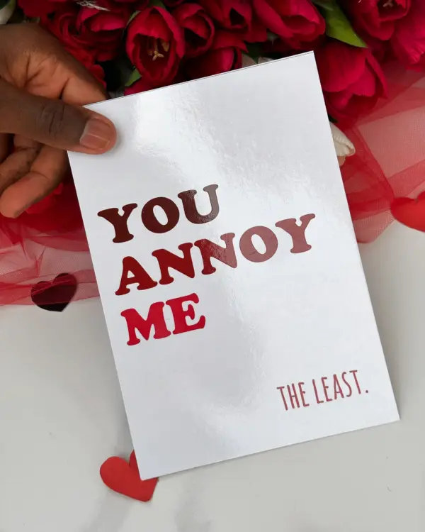 You Annoy Me Card